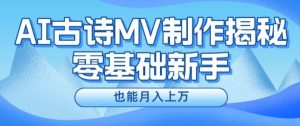 新手必看,利用AI制作古诗MV,快速实现月入上万【揭秘】-聊项目