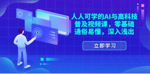 (11757期)人人可学的AI与高科技普及视频课,零基础,通俗易懂,深入浅出-聊项目
