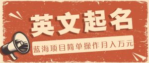 利用AI工具帮助起英文名,蓝海项目简单操作,0成本0门槛月收入万元-聊项目