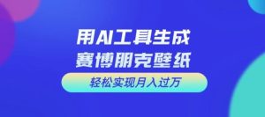 用AI工具设计赛博朋克壁纸,轻松实现月入万+【揭秘】-聊项目