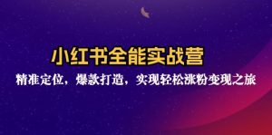 (12235期)小红书全能实战营:精准定位,爆款打造,实现轻松涨粉变现之旅-聊项目