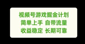 视频号游戏掘金计划,简单上手自带流量,收益稳定长期可靠【揭秘】-聊项目