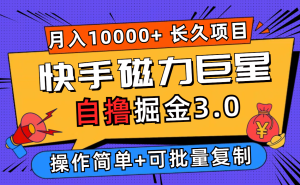 (12411期)快手磁力巨星自撸掘金3.0,长久项目,日入500+个人可批量操作轻松月入过万-聊项目