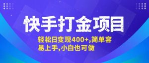 快手打金项目,轻松日变现400+,简单容易上手,小白也可做-聊项目