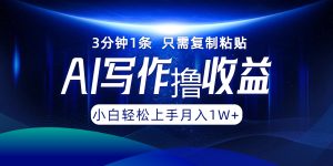 AI写作撸收益,3分钟1条只需复制粘贴,一键多渠道发布月入10000+-聊项目