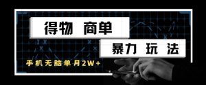 得物商单暴力玩法,一个账号单月1W+,手机无脑搬砖-聊项目