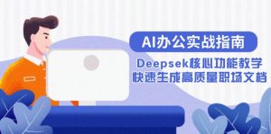 AI办公实战指南：Deepsek核心功能教学，快速生成高质量职场文档-聊项目