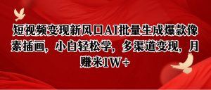 短视频变现新风口AI批量生成爆款像素插画，小白轻松学，多渠道变现，月赚米1W+-聊项目
