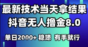 2025六月最新抖音无人撸金8.0.最新技术当天拿结果,单日1k+ 有手就行【揭秘】-聊项目