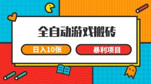全自动游戏搬砖，日入10张 一个可以长期变现暴利项目-聊项目