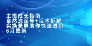 主播成长指南:自然流起号+话术拆解,实操录屏助你快速进阶(6月更新-聊项目