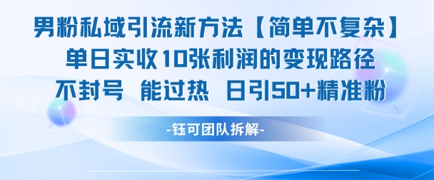 男粉私域引流新方法，单日收10张利润，日引流50+精准粉-聊项目