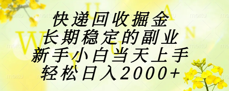 快递回收掘金，长期稳定的副业，新手小白当天上手，轻松日入2000+-聊项目