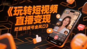 玩转短视频直播变现,把握视频号金风口-聊项目