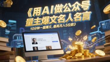 用AI做公众号流量主爆文名人名言，10分钟一篇爆文，最高月入5位数-聊项目