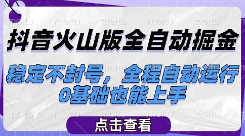 抖音火山版全自动掘金，稳定不封号，全程自动运行，可批量放大操作，0基础也能上手【揭秘】-聊项目