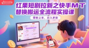 红果短剧拉新之快手MT替换搬运全流程实操课，零粉上车，日入多张-聊项目