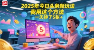 2025年今日头条新玩法，我用这个方法，一天挣了5张+-聊项目