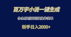 百万字小说一键生成,条条原创变现快操作简单新手日入2000+-聊项目