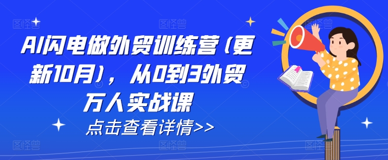 AI闪电做外贸训练营(更新25年6月)，从0到3外贸万人实战课-聊项目
