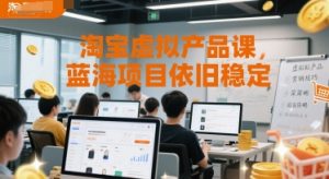 淘宝虚拟产品课,蓝海项目依旧稳定-聊项目