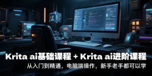 krita ai基础课程+Krita ai进阶课程,从入门到精通,电脑端操作,新手老手都可以学-聊项目
