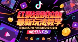 红果短剧拉新最新玩法教学,抖音玩法之高光片段标记实况实操,0粉日入几张-聊项目