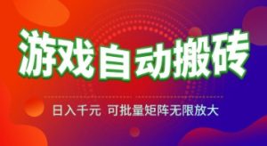 游戏全自动搬砖项目，日入1k+ ，​真正的长久稳定项目，可批量矩阵无限放大【揭秘】-聊项目
