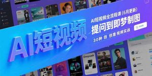 AI短视频全流程课(6月更新-聊项目