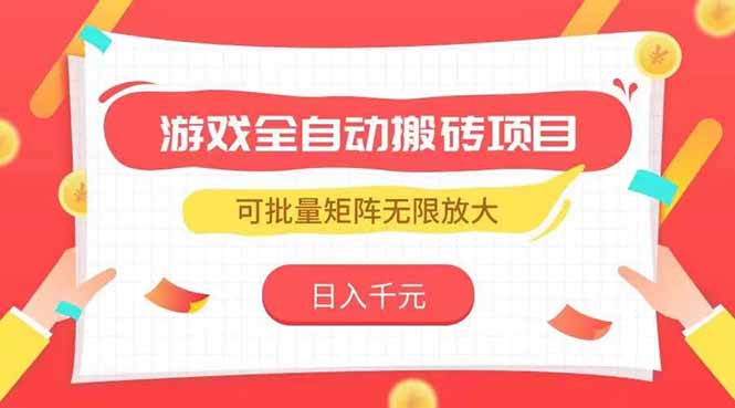 游戏全自动搬砖项目，日入千元 ，可批量矩阵无限放大-聊项目