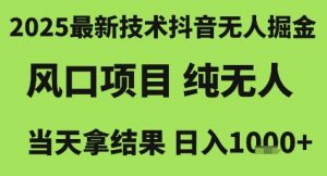 2025最新技术抖音无人掘金,风口项目,纯无人,当天拿结果日入1k+【揭秘】-聊项目