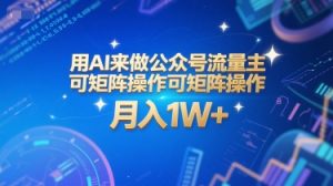 用AI来做公众号流量主,可矩阵操作,月入1W+,系统课【附工具指令】-聊项目