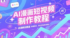 AI漫画短视频制作教程，动漫解说赛道，数据稳定且流量高，轻松签独家进精选-聊项目