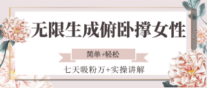 无限生成俯卧撑女性，七天吸粉万+实操讲解，简单+轻松-聊项目