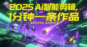 2025Ai智能剪辑,不需要剪辑,直接发布作品,自动剪辑,1分钟一条作品-聊项目
