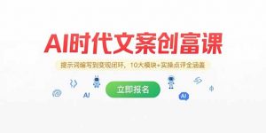 AI时代文案创富课，提示词编写到变现闭环，10大模块+实操点评全涵盖-聊项目