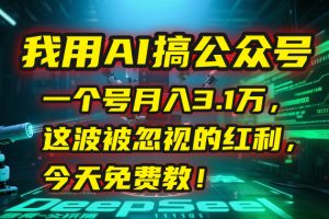 我用AI搞公众号，一个号月入3.1万，这波被忽视的红利，今天免费教！-聊项目