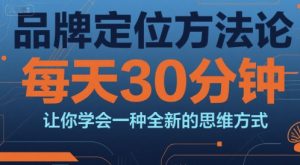 品牌定位方法论,每天30钟分让你学会一种全新的思维方式-聊项目