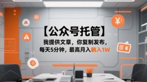 【公众号托管 】我提供文章,你复制发布,每天5分钟,最高月入躺入1W【揭秘】-聊项目