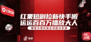 红果短剧拉新快手搬运百万播放大佬实操全流程分享课-聊项目