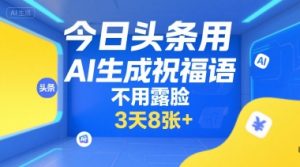 今日头条用AI生成祝福语，不用拍摄，不用露脸，3天8张+-聊项目