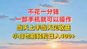 不花一分钱,一部手机就可以操作,当天上手当天见收益,小白也能轻松日入400+-聊项目