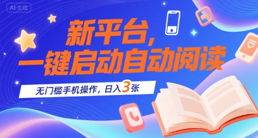 新平台，一键启动自动阅读，无门槛手机操作，日入3张+【揭秘】-聊项目