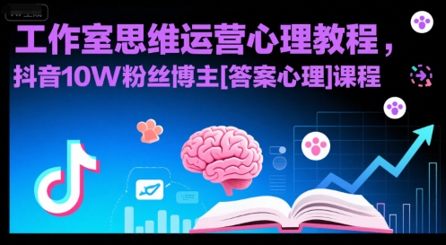工作室思维运营心理教程，抖音10W粉丝博主[答案心理]课程-聊项目
