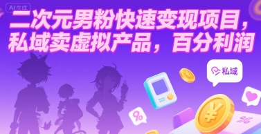 二次元男粉快速变现项目，私域卖虚拟产品，百分利润-聊项目