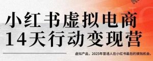 小红书虚拟电商14天变现训练营,虚拟产品,2025年普通人在小红书最后的搞钱机会-聊项目