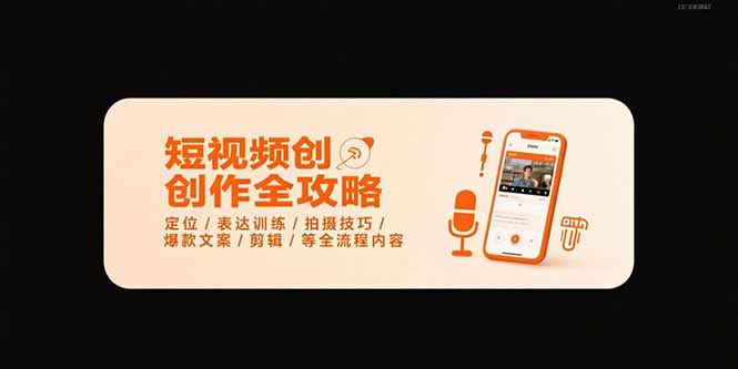 短视频创作全攻略-7月，定位/表达训练/拍摄技巧/爆款文案/剪辑/等全流程-聊项目