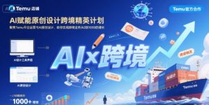 AI赋能原创设计跨境精英计划,聚焦Temu台运营与AI原创设计,助你实现跨境业务从0到1000的增长-聊项目