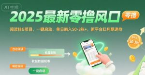 2025最新零撸风口，阅读挂G项目，一键启动，单日躺入 50-3张+，新平台红利期速抢【揭秘】-聊项目