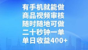 有手机就能做，商品视频审核，随时随地可做，二十秒钟一单，单日收益【揭秘】-聊项目